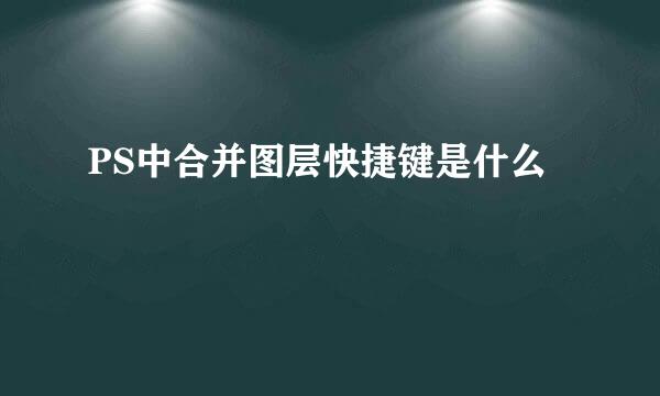 PS中合并图层快捷键是什么