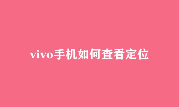 vivo手机如何查看定位
