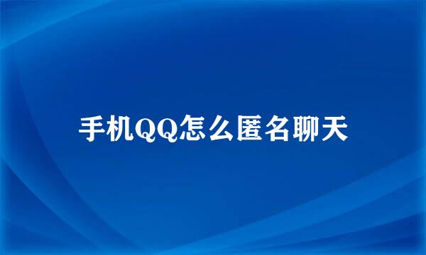 手机QQ怎么匿名聊天