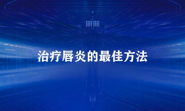 治疗唇炎的最佳方法