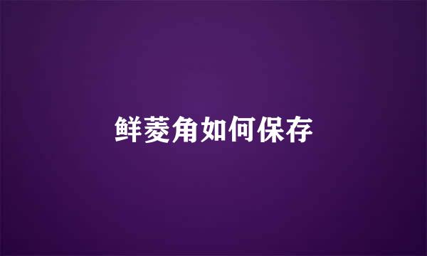 鲜菱角如何保存