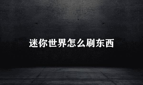 迷你世界怎么刷东西