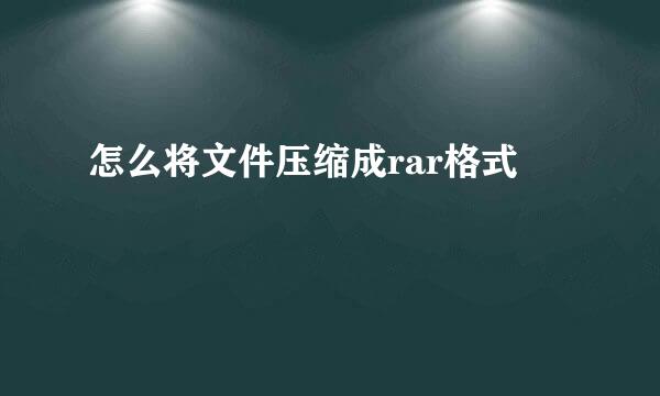 怎么将文件压缩成rar格式