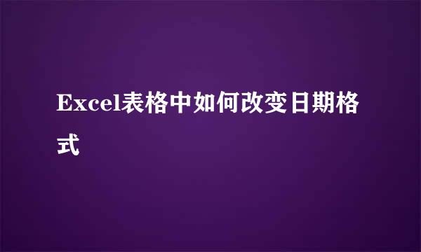 Excel表格中如何改变日期格式