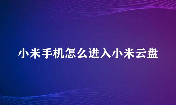 小米手机怎么进入小米云盘