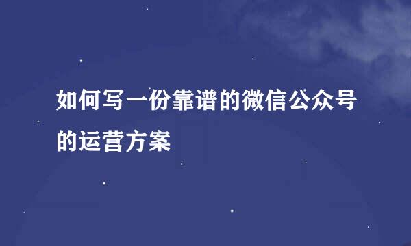 如何写一份靠谱的微信公众号的运营方案