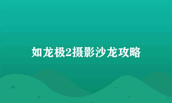 如龙极2摄影沙龙攻略