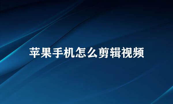 苹果手机怎么剪辑视频