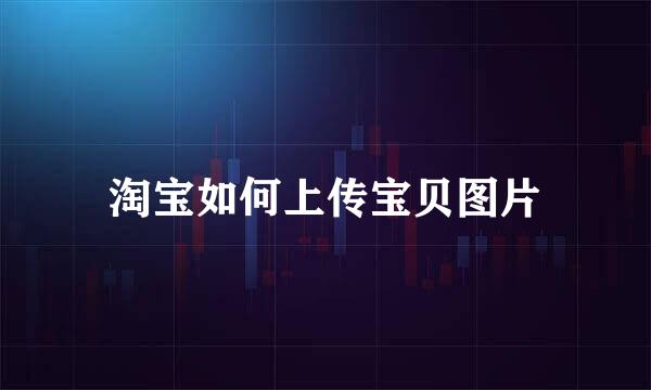 淘宝如何上传宝贝图片