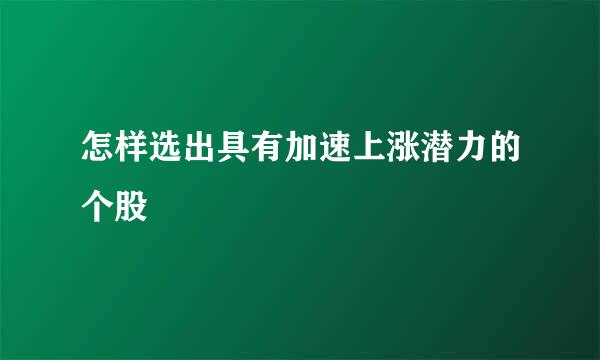 怎样选出具有加速上涨潜力的个股