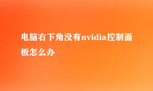 电脑右下角没有nvidia控制面板怎么办
