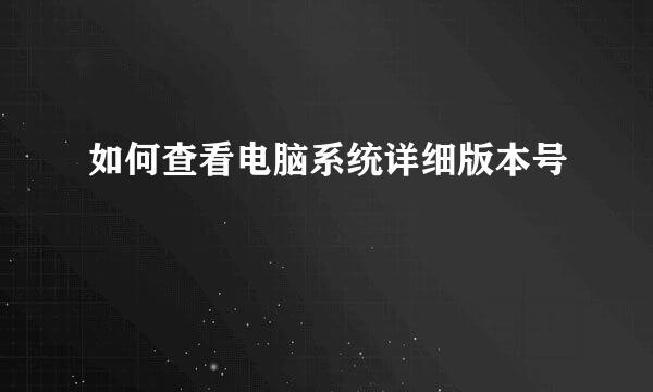如何查看电脑系统详细版本号