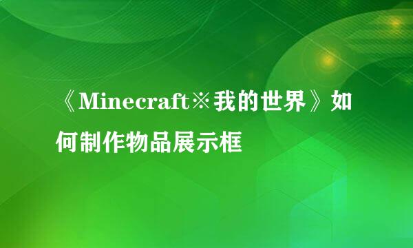 《Minecraft※我的世界》如何制作物品展示框