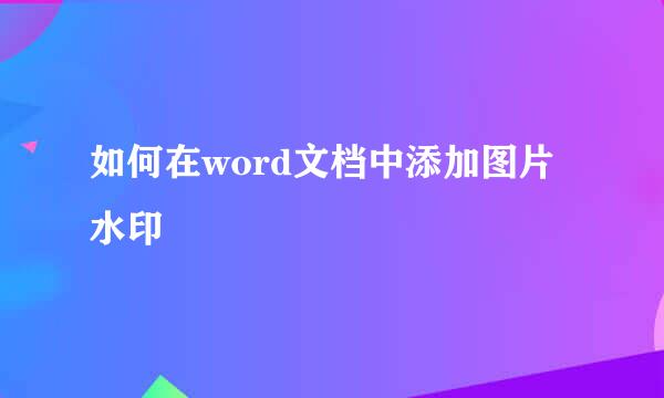 如何在word文档中添加图片水印