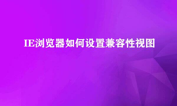 IE浏览器如何设置兼容性视图