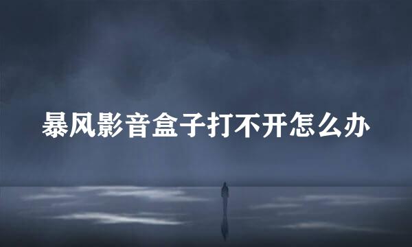暴风影音盒子打不开怎么办