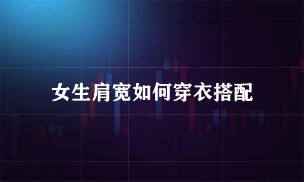 女生肩宽如何穿衣搭配
