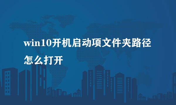 win10开机启动项文件夹路径怎么打开