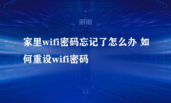 家里wifi密码忘记了怎么办 如何重设wifi密码