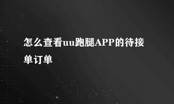 怎么查看uu跑腿APP的待接单订单