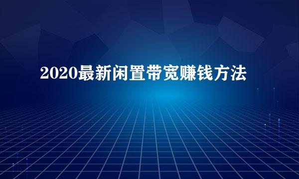 2020最新闲置带宽赚钱方法