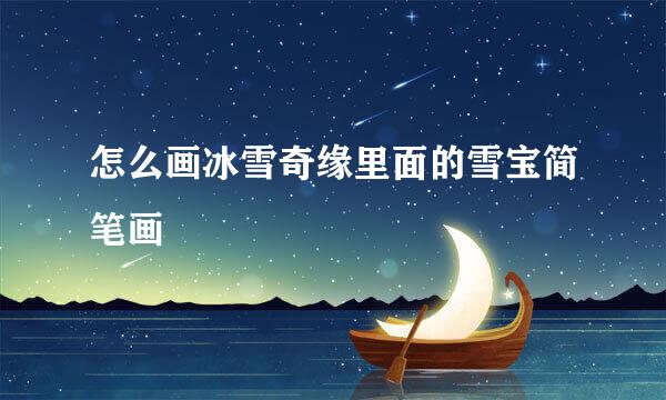 怎么画冰雪奇缘里面的雪宝简笔画