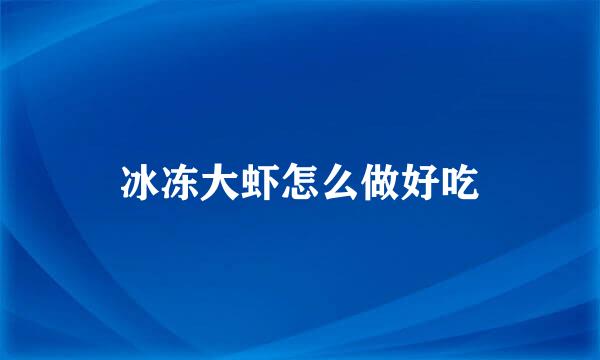 冰冻大虾怎么做好吃