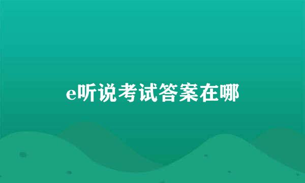 e听说考试答案在哪