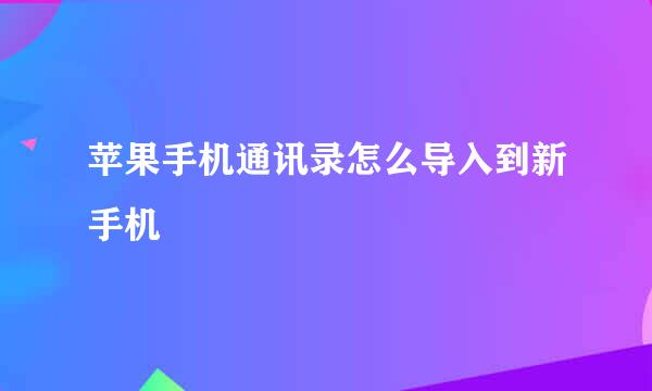 苹果手机通讯录怎么导入到新手机