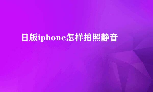 日版iphone怎样拍照静音