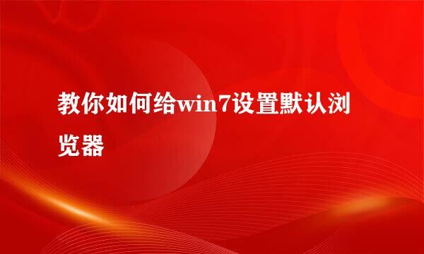 教你如何给win7设置默认浏览器
