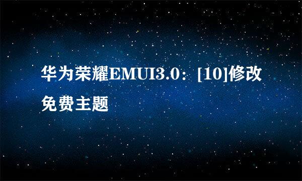 华为荣耀EMUI3.0：[10]修改免费主题