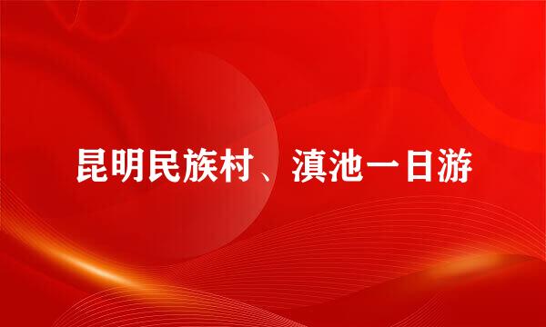 昆明民族村、滇池一日游
