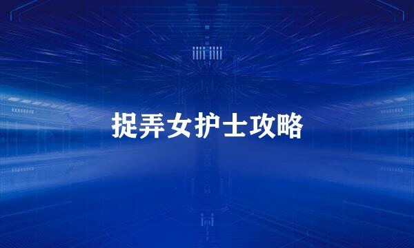 捉弄女护士攻略