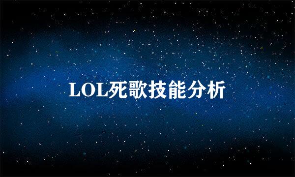 LOL死歌技能分析