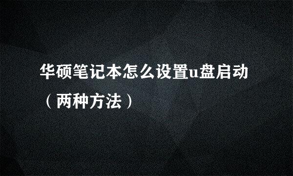 华硕笔记本怎么设置u盘启动（两种方法）
