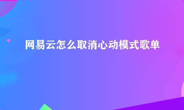 网易云怎么取消心动模式歌单