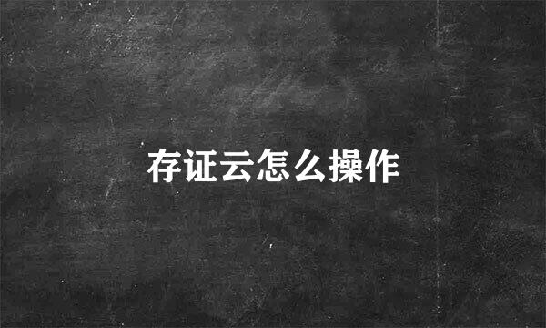 存证云怎么操作