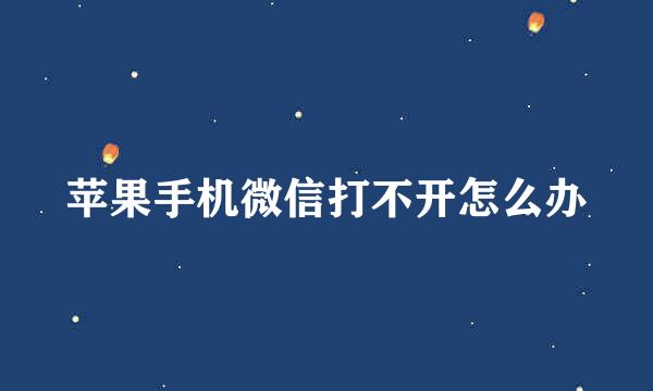 苹果手机微信打不开怎么办