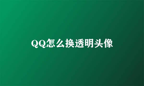 QQ怎么换透明头像