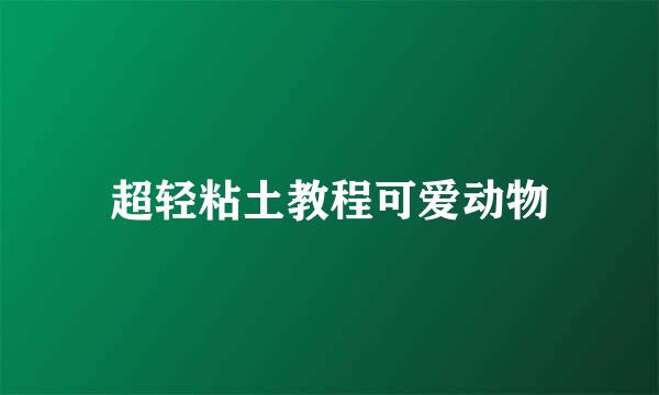 超轻粘土教程可爱动物