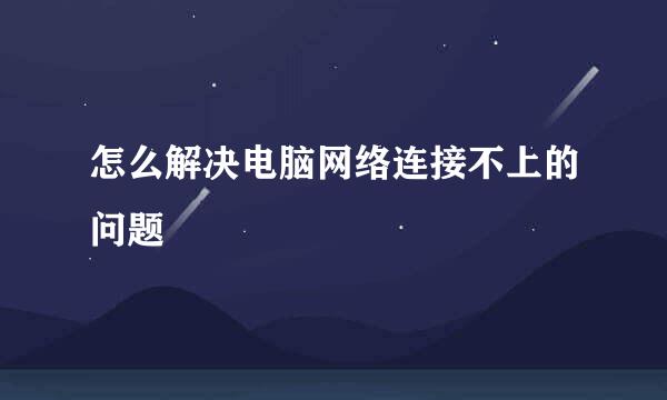 怎么解决电脑网络连接不上的问题