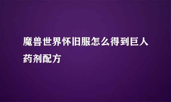 魔兽世界怀旧服怎么得到巨人药剂配方