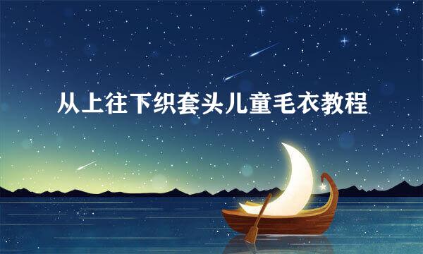 从上往下织套头儿童毛衣教程