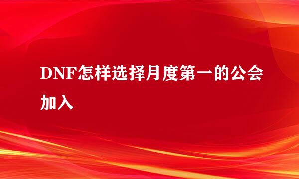 DNF怎样选择月度第一的公会加入