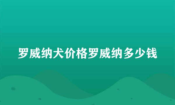 罗威纳犬价格罗威纳多少钱