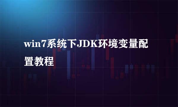 win7系统下JDK环境变量配置教程