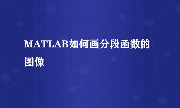 MATLAB如何画分段函数的图像