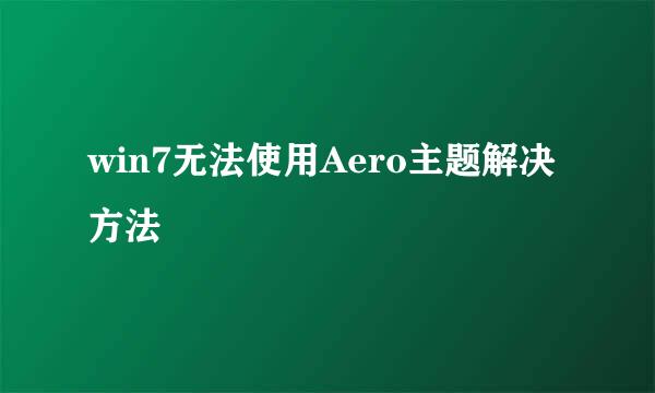 win7无法使用Aero主题解决方法