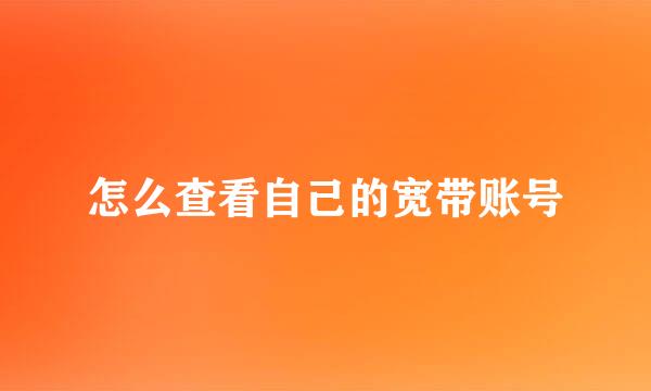怎么查看自己的宽带账号
